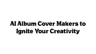 AI Album Cover Makers to Ignite Your Creativity