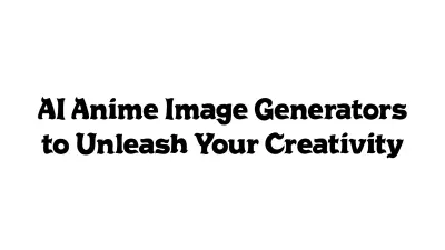 AI Anime Image Generators to Unleash Your Creativity