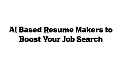 AI-Based Resume Makers to Boost Your Job Search
