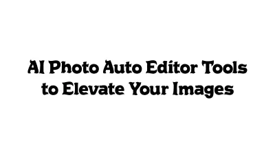 AI Photo Auto Editor Tools to Elevate Your Images