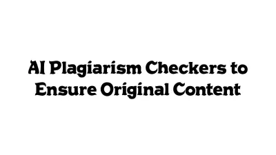 AI Plagiarism Checkers to Ensure Original Content