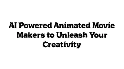 AI-Powered Animated Movie Makers to Unleash Your Creativity