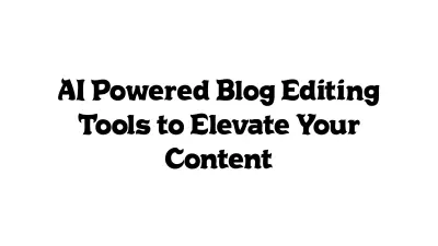 AI-Powered Blog Editing Tools to Elevate Your Content