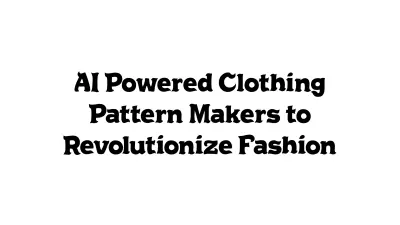AI-Powered Clothing Pattern Makers to Revolutionize Fashion