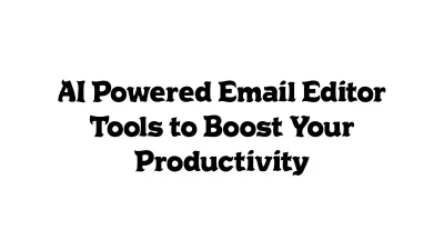AI-Powered Email Editor Tools to Boost Your Productivity