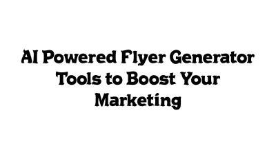 AI-Powered Flyer Generator Tools to Boost Your Marketing