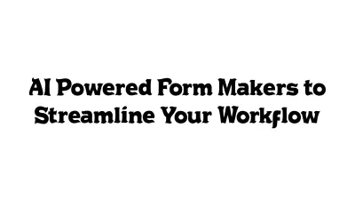 AI-Powered Form Makers to Streamline Your Workflow