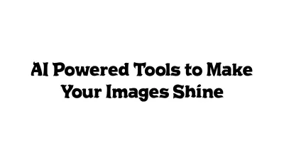 AI-Powered Tools to Make Your Images Shine