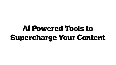 AI-Powered Tools to Supercharge Your Content