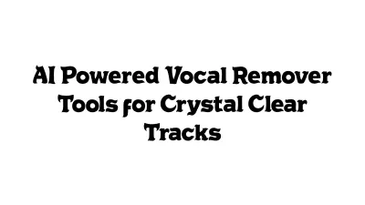 AI-Powered Vocal Remover Tools for Crystal Clear Tracks