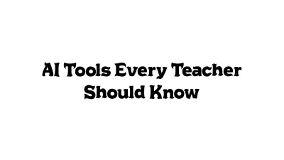 AI Tools Every Teacher Should Know
