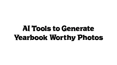 AI Tools to Generate Yearbook-Worthy Photos