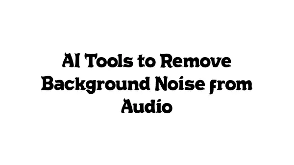AI Tools to Remove Background Noise from Audio