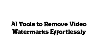 AI Tools to Remove Video Watermarks Effortlessly