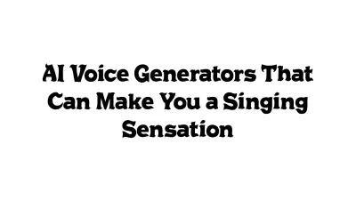 AI Voice Generators That Can Make You a Singing Sensation