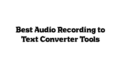 Best Audio Recording to Text Converter Tools