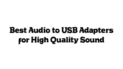 Best Audio-to-USB Adapters for High-Quality Sound