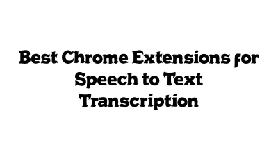 Best Chrome Extensions for Speech-to-Text Transcription