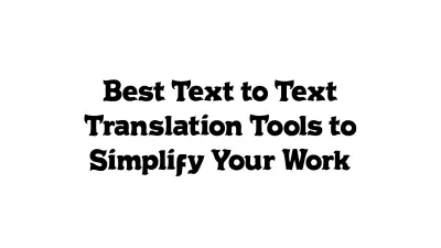 Best Text-to-Text Translation Tools to Simplify Your Work