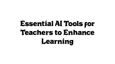 Essential AI Tools for Teachers to Enhance Learning