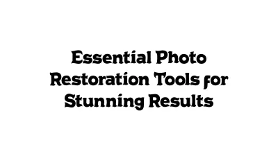 Essential Photo Restoration Tools for Stunning Results