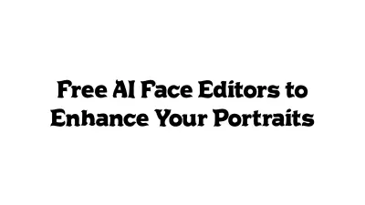 Free AI Face Editors to Enhance Your Portraits