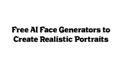 Free AI Face Generators to Create Realistic Portraits