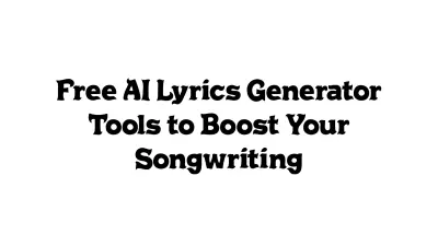 Free AI Lyrics Generator Tools to Boost Your Songwriting
