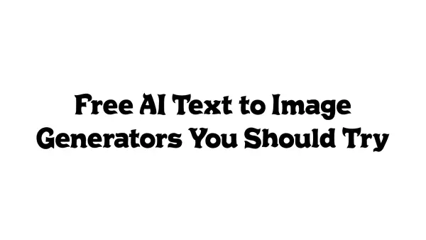 Free AI Text-to-Image Generators You Should Try