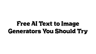 Free AI Text-to-Image Generators You Should Try