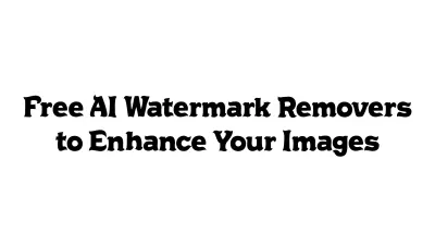 Free AI Watermark Removers to Enhance Your Images