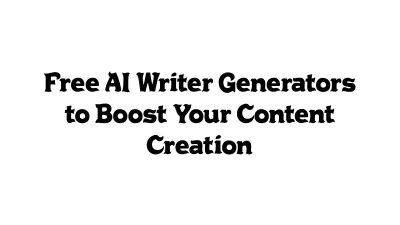 Free AI Writer Generators to Boost Your Content Creation