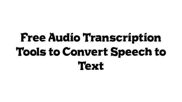 Free Audio Transcription Tools to Convert Speech to Text