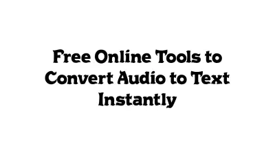 Free Online Tools to Convert Audio to Text Instantly