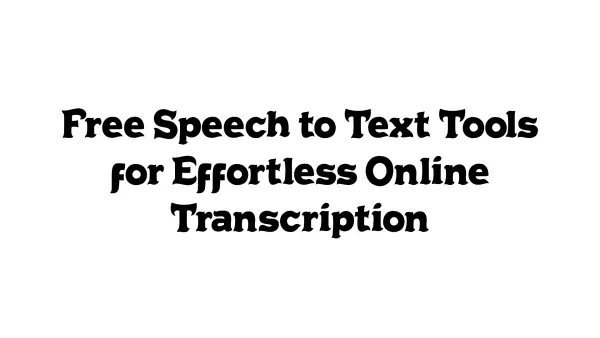 Free Speech-to-Text Tools for Effortless Online Transcription