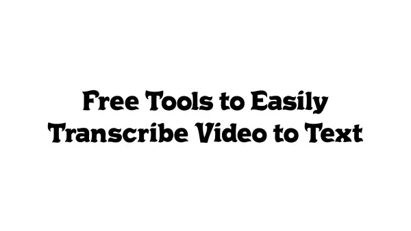 Free Tools to Easily Transcribe Video to Text