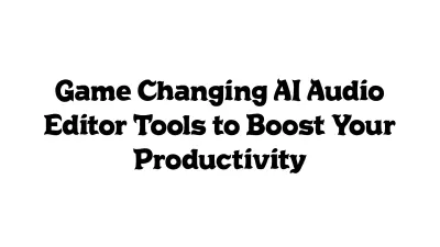Game-Changing AI Audio Editor Tools to Boost Your Productivity