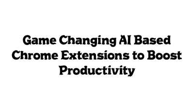 Game-Changing AI-Based Chrome Extensions to Boost Productivity