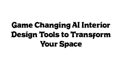 Game-Changing AI Interior Design Tools to Transform Your Space