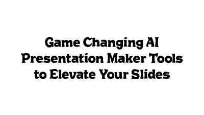 Game-Changing AI Presentation Maker Tools to Elevate Your Slides