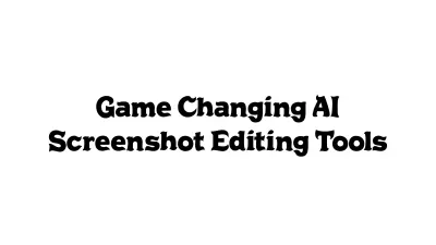 Game-Changing AI Screenshot Editing Tools