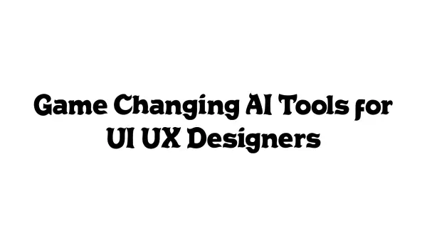 Game-Changing AI Tools for UI/UX Designers