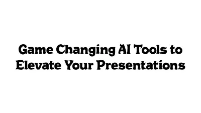 Game-Changing AI Tools to Elevate Your Presentations