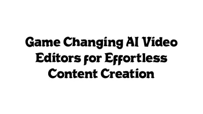 Game-Changing AI Video Editors for Effortless Content Creation