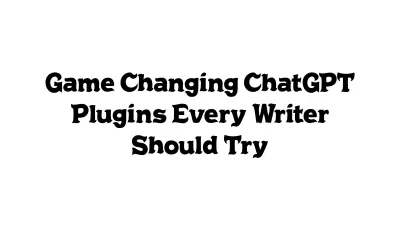 Game-Changing ChatGPT Plugins Every Writer Should Try
