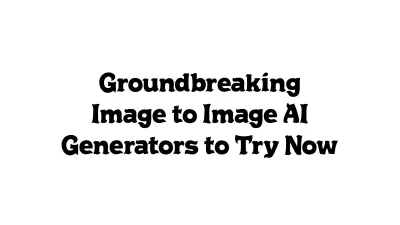 Groundbreaking Image-to-Image AI Generators to Try Now