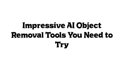 Impressive AI Object Removal Tools You Need to Try