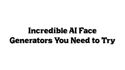 Incredible AI Face Generators You Need to Try