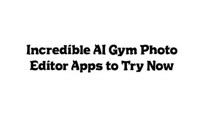 Incredible AI Gym Photo Editor Apps to Try Now