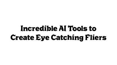 Incredible AI Tools to Create Eye-Catching Fliers